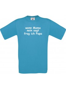 Kinder-Shirt lustige Sprüche, wenn Mama nein sagt frag ich Papa, kult, Farbe tuerkis, Größe 104