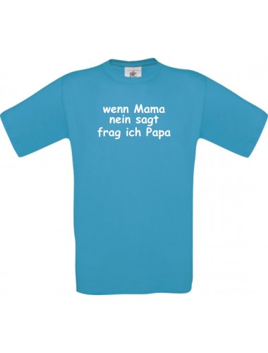 Kinder-Shirt lustige Sprüche, wenn Mama nein sagt frag ich Papa, kult, Farbe tuerkis, Größe 104
