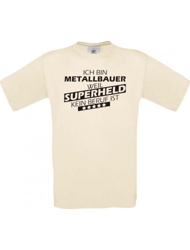 Männer-Shirt Ich bin Metallbauer, weil Superheld kein Beruf ist, natur, Größe L