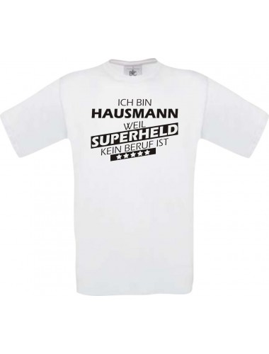 Männer-Shirt Ich bin Hausmann, weil Superheld kein Beruf ist, weiss, Größe L