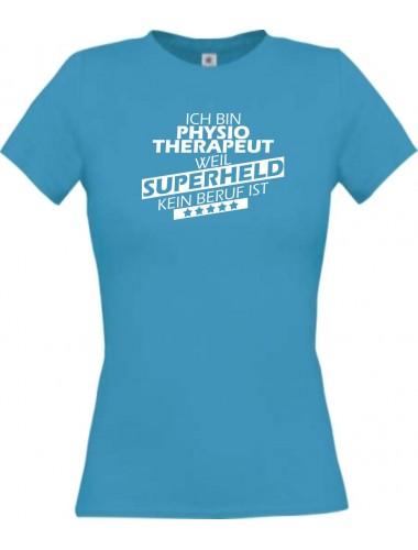 Lady T-Shirt Ich bin Physiotherapeut, weil Superheld kein Beruf ist türkis, L