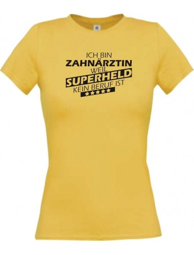 Lady T-Shirt Ich bin Zahnärztin, weil Superheld kein Beruf ist gelb, L