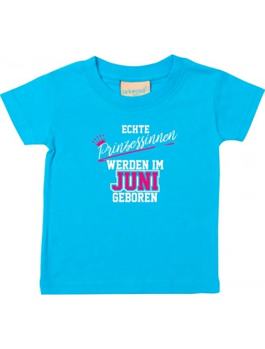 Baby Kinder T-Shirt  Echte Prinzessinnen werden im JUNI geboren, tuerkis, 0-6 Monate