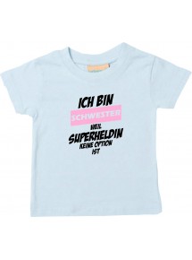 Kinder T-Shirt  Ich bin Schwester weil Superheldin keine Option ist hellblau, 0-6 Monate