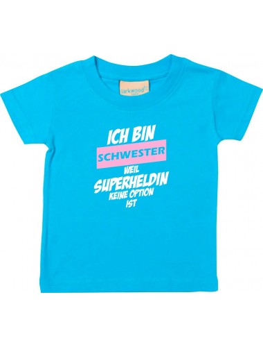 Kinder T-Shirt  Ich bin Schwester weil Superheldin keine Option ist tuerkis, 0-6 Monate