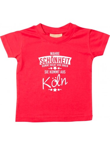 Kinder T-Shirt  Wahre Schönheit kommt aus Köln rot, 0-6 Monate