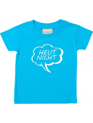 Kinder T-Shirt Sprechblase heut nicht tuerkis, 0-6 Monate