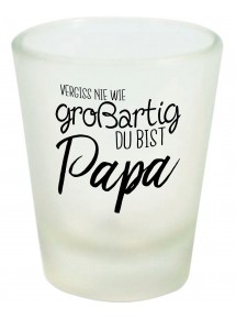 Schnapsglas, Vergiss nie wie großartig du bist Papa